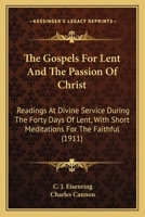 The Gospels for Lent and the Passion of Christ: readings at divine service during the forty days of Lent with short meditations for the faithful 1021452122 Book Cover