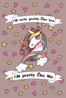 I'm Not Pretty Like You I'am Pretty Like me: Funny Unicorn Notebook / Journal, Gift for Girls 120 Pages of 6�9 inch Blank Paper for note, SoftCover, Matte-Finish For Kids 1673123252 Book Cover