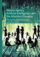Human Agency, Artificial Intelligence, and the Attention Economy: The Case for Digital Distancing 3031820886 Book Cover