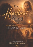 The Heartbeat of God: Seeing the Heart of Jesus through the Eyes of John B0H9M7ZG8K Book Cover