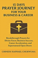 15 Days Prayer Journey for Your Business & Career: Breakthrough Prayers for Divine Favor, Business Success, Career Acceleration, and Supernatural Open Doors B0F493G74Q Book Cover