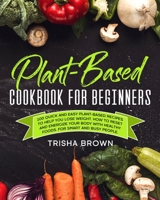 Plant-Based Cookbook for Beginners: 100 Quick and Easy Plant-Based Recipes to Help you Lose Weight. How to Reset and Energize your Body with Healthy Foods. For Smart and Busy People. B085KK6GB7 Book Cover