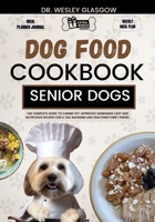 DOG FOOD COOKBOOK FOR SENIOR DOGS: The Complete Guide to Canine Vet-Approved Homemade EASY and NUTRITIOUS Recipes for a Tail Wagging and Healthier Furry Friend. B0CTYYPNKN Book Cover