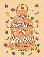 My Kitchen My Rules: Coloring Book for Adult Relaxation, Creative Hobbies: 30 Funny Quotes About Food and Cooking B0882JGRVL Book Cover