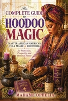 The Complete Guide to Hoodoo Magic: by Powerful Rootwork Spells for Protection, Love, Luck, and Financial Success 1972659200 Book Cover