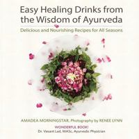 Easy Healing Drinks from the Wisdom of Ayurveda: Delicious and Nourishing Recipes for All Seasons 0998754250 Book Cover