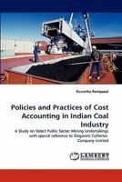 Policies and Practices of Cost Accounting in Indian Coal Industry: A Study on Select Public Sector Mining Undertakings with special reference to Singareni Collieries Company Limited 3844304894 Book Cover