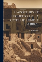 Caboteurs Et Pêcheurs De La Côte De Tunisie En 1882... 1021256609 Book Cover