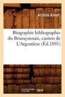 Biographie Bibliographie Du Briançonnais, Canton de l'Argentière (Éd.1891) 2012638465 Book Cover