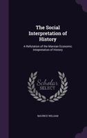 The Social Interpretation of History: A Refutation of the Marxian Economic Intepretation of History 1341106152 Book Cover
