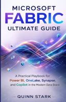 MICROSOFT FABRIC ULTIMATE GUIDE: A Practical Playbook for Power BI, OneLake, Synapse, and Copilot in the Modern Data Stack B0G526JNGC Book Cover