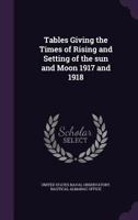 Tables Giving The Times Of Rising And Setting Of The Sun And Moon, 1917 And 1918 1164117939 Book Cover