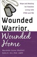 Wounded Warrior, Wounded Home: Hope and Healing for Families Living with PTSD and TBI 080072156X Book Cover