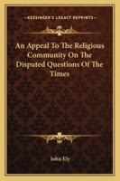 An Appeal to the Religious Community on the Disputed Questions of the Times 0469377410 Book Cover