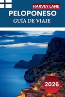 PELOPONESO GUÍA DE VIAJE 2026: Descubre gemas ocultas, monumentos históricos, consejos de viaje y experiencias vacacionales inolvidables (Spanish Edition) B0FRY1R3Q3 Book Cover
