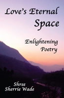 Love's Eternal Space : Enlightening Poetry 1477644571 Book Cover