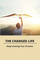 The Charged Life: Keep Chasing Your Dreams: How To Improve Self Motivation Skills B09FCCLPTH Book Cover