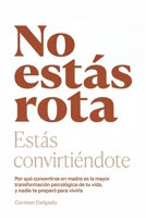 No Estás Rota. Estás Convirtiéndote.: Por qué convertirse en madre es la mayor transformación psicológica de tu vida, y nadie te preparó para vivirla (Spanish Edition) B0H444TJ4Q Book Cover