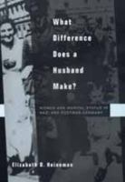 What Difference Does a Husband Make? Women and Marital Status in Nazi and Postwar Germany (Studies on the History of Society and Culture) 0520239075 Book Cover