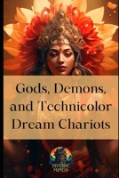 Gods, Demons, and Technicolor Dream Chariots B0CPCWC7ZT Book Cover