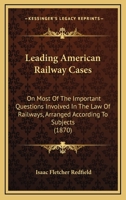 Leading American railway cases, on most of the important questions involved in the law of railways, arranged according to subjects 1240184859 Book Cover
