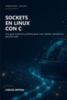 Sockets en Linux con C: Una guía moderna y práctica para crear clientes, servidores y servicios web (Spanish Edition) B0H3YNB692 Book Cover