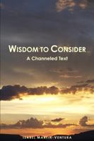 Wisdom to Consider - A Channeled Text 1312166398 Book Cover