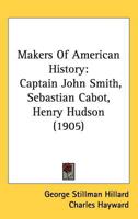 Makers Of American History: Captain John Smith, Sebastian Cabot, Henry Hudson 1164921541 Book Cover
