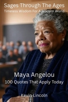Sages Through The Ages - Timeless Wisdom For A Modern World: Maya Angelou B0FLYLV7K4 Book Cover