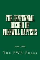 The Centennial Record of Freewill Baptists: 1780-1880 1494796740 Book Cover