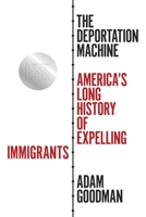 The Deportation Machine: America's Long History of Expelling Immigrants 0691204209 Book Cover