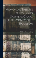 Memorial Tribute to REV. John Sawyers Craig, D.D., Sydney Neil Houston... - Primary Source Edition B0BNNTQ9H2 Book Cover