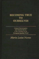 Becoming True to Ourselves: Cultural Decolonization and National Identity in the Literature of the Portuguese-Speaking World (Contributions to the Study of World Literature) 0313257264 Book Cover