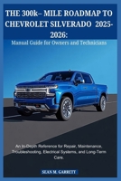 THE 300k– MILE ROADMAP TO CHEVROLET SILVERADO 2025-2026:Manual Guide for Owners and Technicians: An In-Depth Reference for Repair, Maintenance, Troubleshooting, Electrical Systems, and Long-Term Care B0GFD93KFX Book Cover