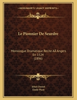 Le Pionnier De Seurdre: Monologue Dramatique Recite A Angers En 1524 (1896) 1120400147 Book Cover