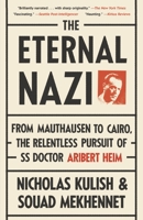 The Eternal Nazi. From Mauthausen to Cairo, the Relentless Pursuit of SS Doctor Aribert Heim 0385532431 Book Cover