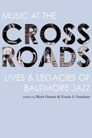 Music at the Crossroads: Lives & Legacies of Baltimore Jazz 1934074527 Book Cover
