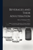 Beverages and their adulteration, origin, composition, manufacture, natural, artificial, fermented, distilled, alkaloidal and fruit juices - Primary Source Edition 1016121032 Book Cover