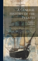 A General History of the Pyrates: From Their First Rise and Settlement in the Island of Providence, to the Present Time. With the Remarkable Actions and Adventures of the two Female Pyrates Mary Read  1019368241 Book Cover