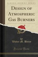 Design of Atmospheric Gas Burners (Classic Reprint) 1528413350 Book Cover