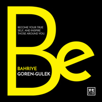 Be: Become Your True Self and Inspire Those Around You 0986079324 Book Cover