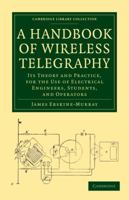 A Handbook of Wireless Telegraphy: Its Theory and Practice, for the Use of Electrical Engineers, Students, and Operators 1164530763 Book Cover