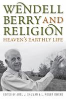 Wendell Berry and Religion: Heaven's Earthly Life 0813125553 Book Cover