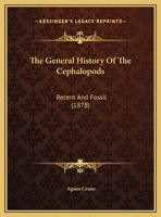 The General History Of The Cephalopods: Recent And Fossil 1120032067 Book Cover