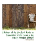 A Defence of the Joint-stock Banks: An Examination of the Causes of the Present Monetary Difficulti 0530773880 Book Cover