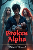 Broken Alpha: A Rejected Mates, Reverse Harem Shifter Romance, Secrets Baby (Broken Soul) B0F496KFV3 Book Cover