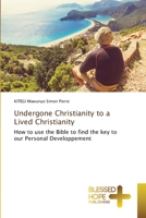 Undergone Christianity to a Lived Christianity: How to use the Bible to find the key to our Personal Developpement B0CHL3MBTG Book Cover
