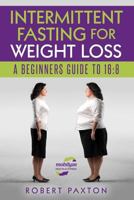 INTERMITTENT FASTING FOR WEIGHT LOSS A BEGINNERS GUIDE TO 16:8 1980937583 Book Cover