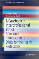 A Casebook in Interprofessional Ethics: A Succinct Introduction to Ethics for the Health Professions 3319237683 Book Cover