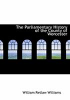 The Parliamentary History of the County of Worcester 9353865204 Book Cover